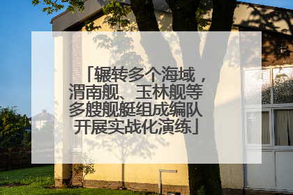 辗转多个海域，渭南舰、玉林舰等多艘舰艇组成编队开展实战化演练