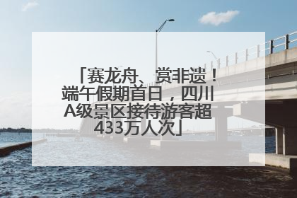 赛龙舟、赏非遗！端午假期首日，四川A级景区接待游客超433万人次