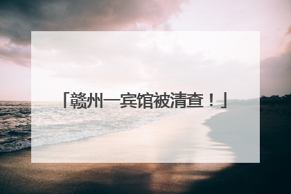 赣州一宾馆被清查！