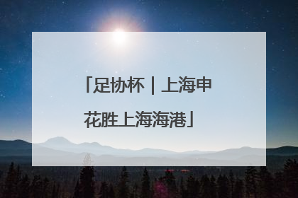 足协杯｜上海申花胜上海海港