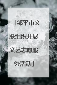 邹平市文联组织开展文艺志愿服务活动