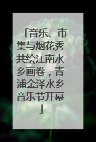 音乐、市集与烟花秀共绘江南水乡画卷，青浦金泽水乡音乐节开幕