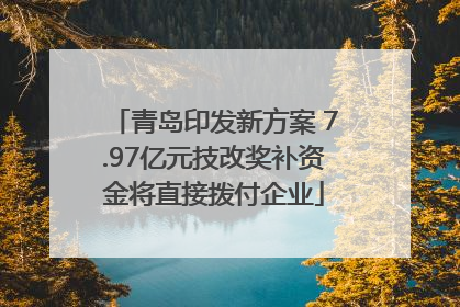 青岛印发新方案 7.97亿元技改奖补资金将直接拨付企业