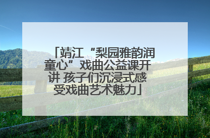 靖江“梨园雅韵润童心”戏曲公益课开讲 孩子们沉浸式感受戏曲艺术魅力