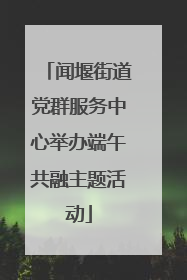 闻堰街道党群服务中心举办端午共融主题活动