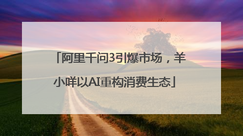阿里千问3引爆市场，羊小咩以AI重构消费生态