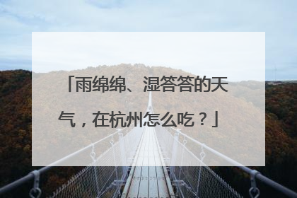 雨绵绵、湿答答的天气，在杭州怎么吃？