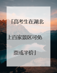 高考生在湖北上百家景区可免票或半价