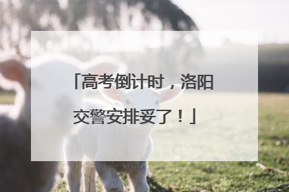 高考倒计时,洛阳交警安排妥了!
