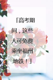 高考期间，这些人可免费乘坐福州地铁！