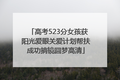 高考523分女孩获阳光爱眼关爱计划帮扶成功摘镜圆梦高清