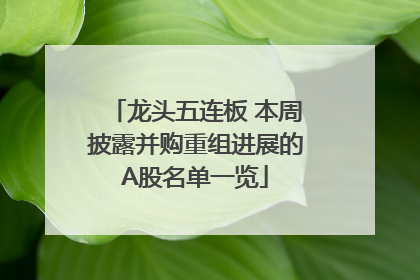 龙头五连板 本周披露并购重组进展的A股名单一览