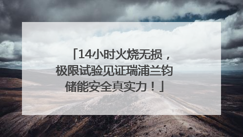 14小时火烧无损，极限试验见证瑞浦兰钧储能安全真实力！