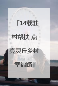 14载驻村帮扶 点亮灵丘乡村幸福路