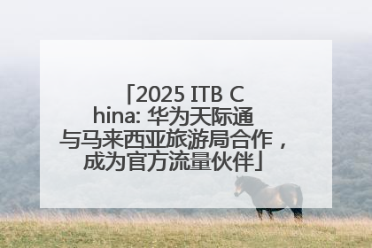 2025 ITB China: 华为天际通与马来西亚旅游局合作，成为官方流量伙伴