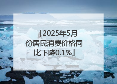 2025年5月份居民消费价格同比下降0.1%
