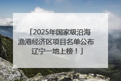 2025年国家级沿海渔港经济区项目名单公布 辽宁一地上榜！