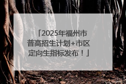 2025年福州市普高招生计划+市区定向生指标发布！