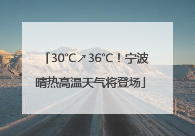30℃↗36℃！宁波晴热高温天气将登场