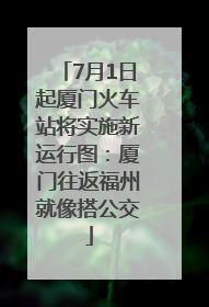 7月1日起厦门火车站将实施新运行图：厦门往返福州就像搭公交