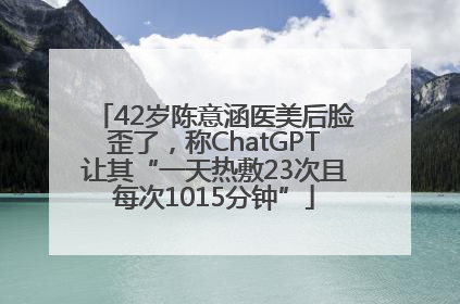 42岁陈意涵医美后脸歪了，称ChatGPT让其“一天热敷23次且每次1015分钟”