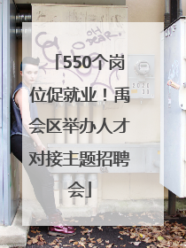 550个岗位促就业！禹会区举办人才对接主题招聘会