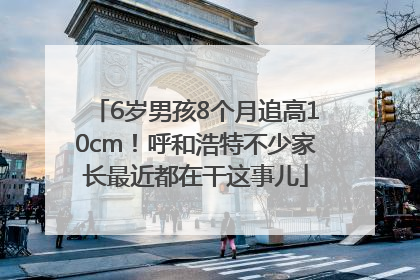 6岁男孩8个月追高10cm！呼和浩特不少家长最近都在干这事儿