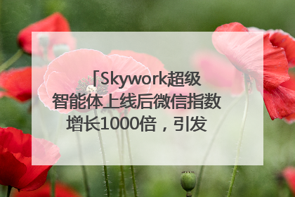 Skywork超级智能体上线后微信指数增长1000倍，引发火爆体验热潮